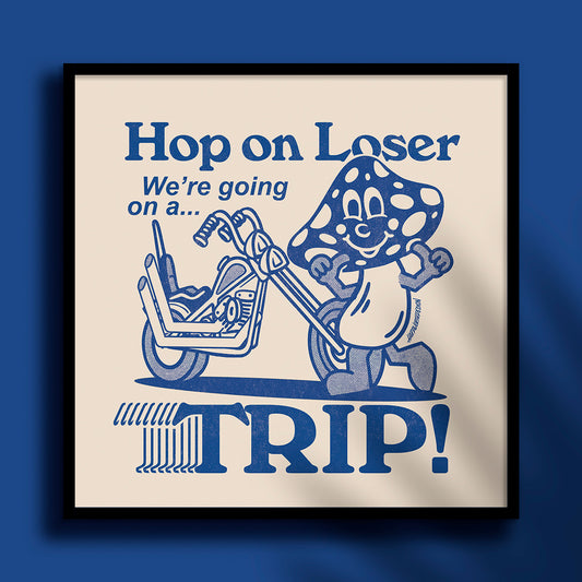 Hop on loser, we're going on a Trip! - Print